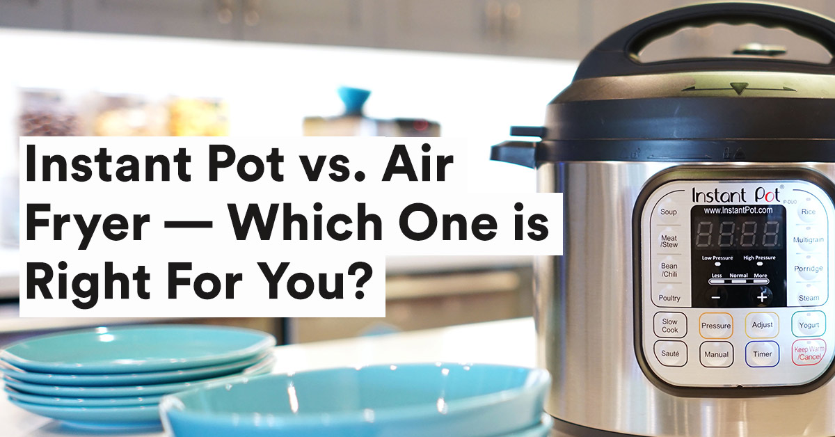 How To Choose Air Fryer Vs Instant Pot