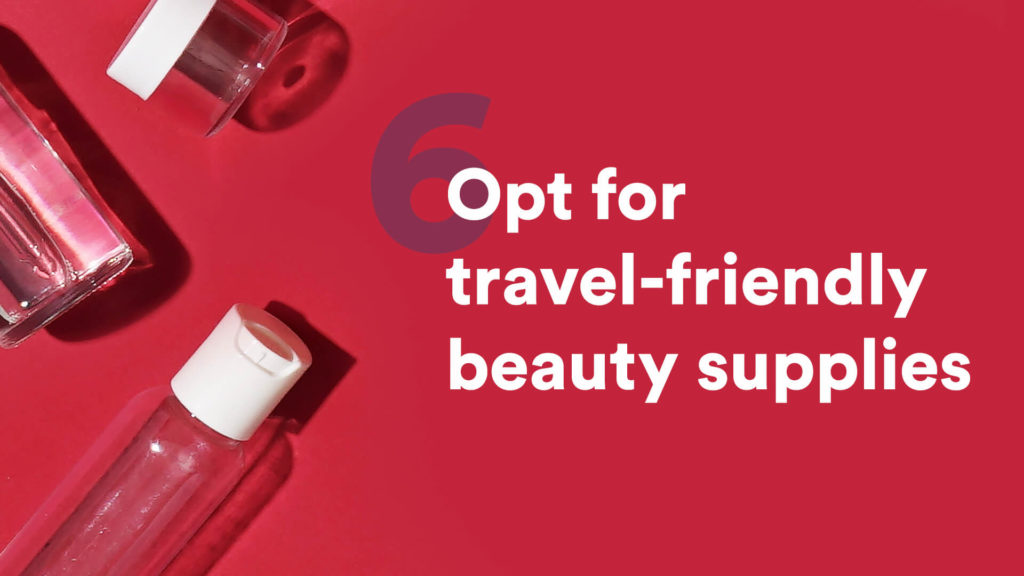 Opt for travel-friendly beauty supplies