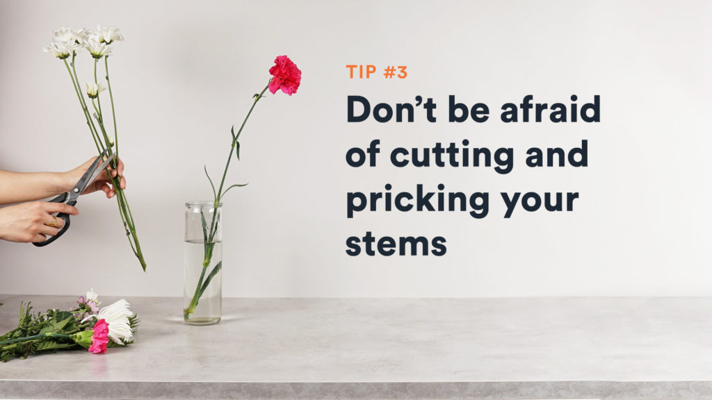 Don't be afraid of cutting and pricking your stems